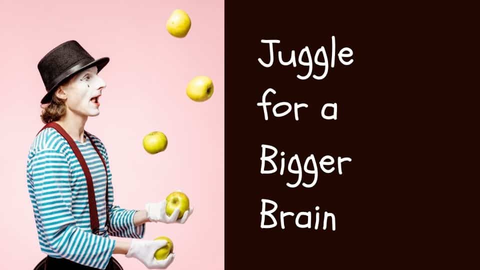 Juggle for a Bigger Brain